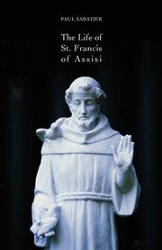 The Life of St. Francis of Assisi, Sabatier Paul