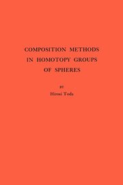 Composition Methods in Homotopy Groups of Spheres. (AM-49), Volume 49, Toda Hiroshi