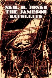 The Jameson Satellite by Neil R. Jones, Science Fiction, Fantasy, Adventure, Jones Neil R.