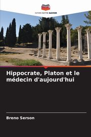 Hippocrate, Platon et le mdecin d'aujourd'hui, Serson Breno