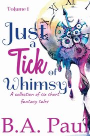 Just a Tick of Whimsy Volume 1, Paul B. A.
