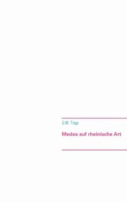 Medea auf rheinische Art, Tripp G.M.