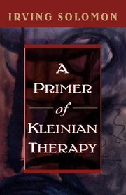 ksiazka tytu: Primer of Kleinian Therapy autor: Solomon Irving