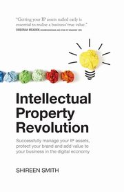 Intellectual Property Revolution - Successfully manage your IP assets, protect your brand and add value to your business in the digital economy, Smith Shireen