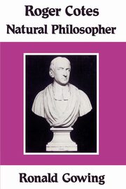 Roger Cotes - Natural Philosopher, Gowing Ronald