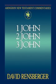 Abingdon New Testament Commentary 1, 2 & 3 John, Rensberger David