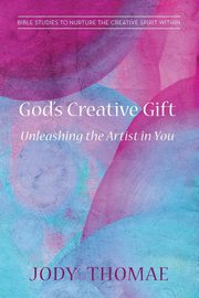 God's Creative Gift-Unleashing the Artist in You, Thomae Jody