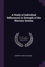 A Study of Individual Differences in Strength of the Nervous System, Severson Herbert Henry