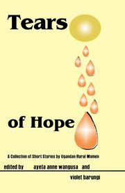 Tears of Hope. a Collection of Short Stories by Ugandan Rural Women, 