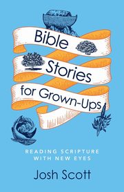 Bible Stories for Grown-Ups, Scott Josh