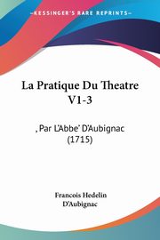 La Pratique Du Theatre V1-3, D'Aubignac Francois Hedelin