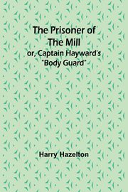 The Prisoner of the Mill; or, Captain Hayward's 
