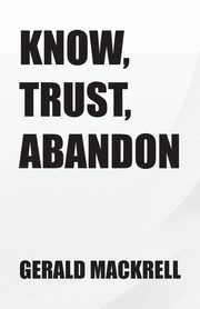 Know,  Trust,  Abandon, Mackrell Gerald