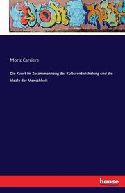 Die Kunst im Zusammenhang der Kulturentwickelung und die Ideale der Menschheit, Carriere Moriz