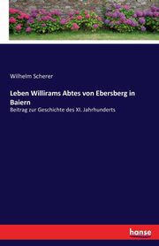 Leben Willirams Abtes von Ebersberg in Baiern, Scherer Wilhelm