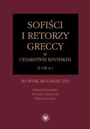 Sofici i retorzy greccy w cesarstwie rzymskim (I-VII w.), Janiszewski Pawe, Stebnicka Krystyna, Szabat Elbieta