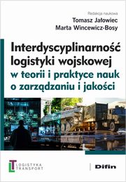 Interdyscyplinarno logistyki wojskowej w teorii i praktyce nauk o zarzdzaniu i jakoci, Jaowiec Tomasz, Wincewicz-Bosy Marta, redakcja naukowa