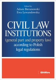 Civil law institutions (general part and property law) according to Polish legal regulations, Bieranowski Adam, Lewandowska Ewa redakcja naukowa