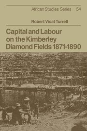 ksiazka tytu: Capital and Labour on the Kimberley Diamond Fields, 1871 1890 autor: Turrell Robert Vicat