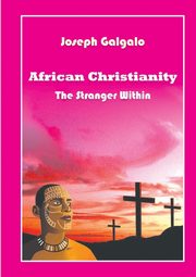 African Christianity. The Stranger Within, Galgalo Joseph D.