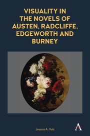 Visuality in the Novels of Austen, Radcliffe, Edgeworth and Burney, Volz Jessica A.