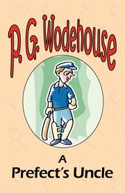 A Prefect's Uncle - From the Manor Wodehouse Collection, a selection from the early works of P. G. Wodehouse, Wodehouse P. G.