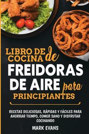 Libro de cocina de freidoras de aire para principiantes, Evans Mark