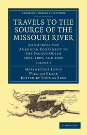 Travels to the Source of the Missouri River - Volume             3, Lewis Meriwether