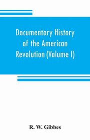 Documentary history of the American revolution, W. Gibbes R.