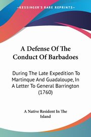 A Defense Of The Conduct Of Barbadoes, A Native Resident In The Island