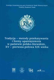 ksiazka tytu: Tradycja-metody przekazywania i formy upamitnienia w pastwie polsko-litewskim, XV-pierwsza poowa autor: 