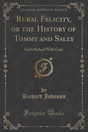 ksiazka tytu: Rural Felicity, or the History of Tommy and Sally autor: Johnson Richard