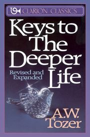 Keys to the Deeper Life, Tozer A. W.