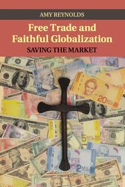 Free Trade and Faithful Globalization, Reynolds Amy