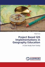 Project Based GIS Implementations in Geography Education, Tuna Fikret