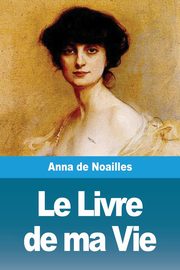 Le Livre de ma Vie, de Noailles Anna