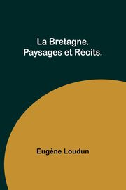 La Bretagne. Paysages et Rcits., Loudun Eug?ne