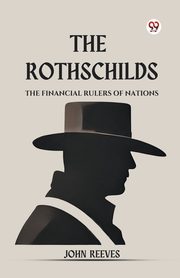 The Rothschilds The Financial Rulers Of Nations, Reeves John