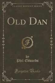 ksiazka tytu: Old Dan (Classic Reprint) autor: Edwards Phil