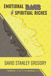 Emotional Rags to Spiritual Riches, Gregory David Stanley