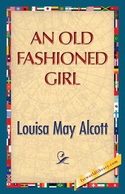 An Old Fashioned Girl, Alcott Louisa May