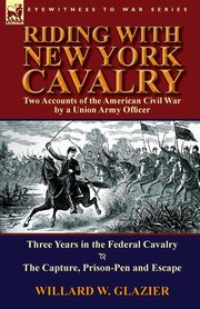 Riding with New York Cavalry, Glazier Willard W.