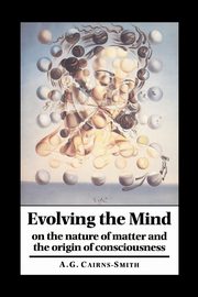 Evolving the Mind, Cairns-Smith A. G. Galexander