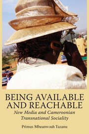 Being Available and Reachable. New Media and Cameroonian Transnational Sociality, Tazanu Primus Mbeanwoah