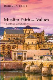 Muslim Faith and Values, Hunt Robert A.