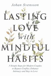 Lasting Love with Mindful Habits, Svensson Johan