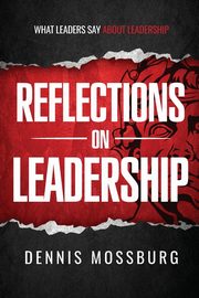 Reflections on Leadership, Mossburg Dennis