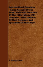 ksiazka tytu: Post-Medieval Preachers - Some Account of the Most Celebrated Preachers of the 15th, 16th, & 17th Centuries - With Outlines of Their Sermons, and Spec autor: Baring-Gould Sabine