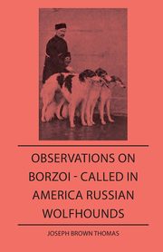 Observations On Borzoi - Called In America Russian Wolfhounds, Thomas Joseph Brown