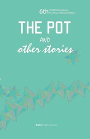 The Pot and Other Stories. Stories of the 6th FEMRITE Residency for African Women Writers, 